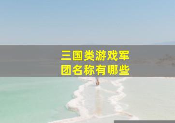 三国类游戏军团名称有哪些