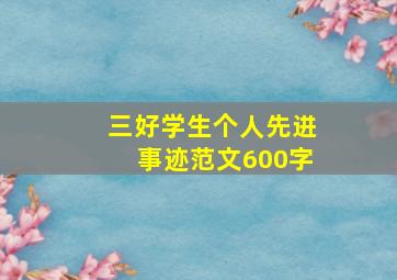 三好学生个人先进事迹范文600字