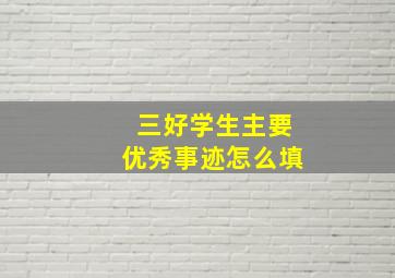 三好学生主要优秀事迹怎么填