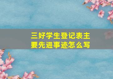 三好学生登记表主要先进事迹怎么写