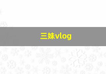 三妹vlog