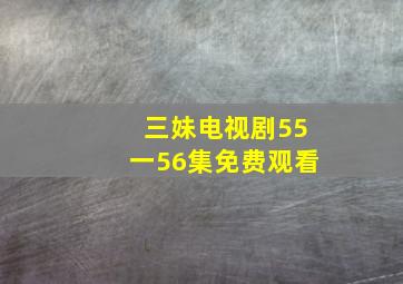 三妹电视剧55一56集免费观看