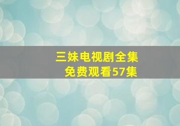 三妹电视剧全集免费观看57集