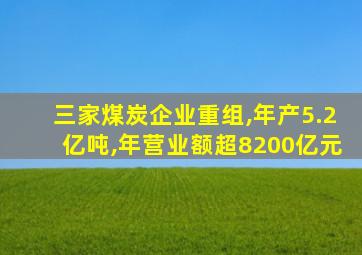 三家煤炭企业重组,年产5.2亿吨,年营业额超8200亿元