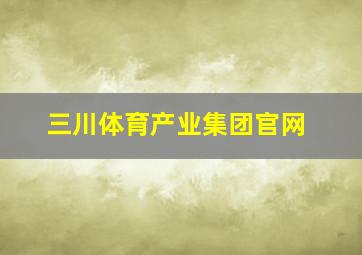 三川体育产业集团官网