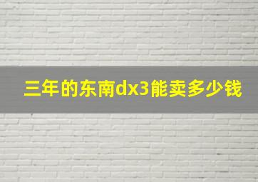 三年的东南dx3能卖多少钱