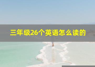 三年级26个英语怎么读的