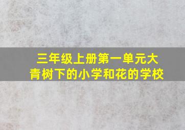 三年级上册第一单元大青树下的小学和花的学校