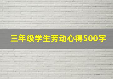 三年级学生劳动心得500字