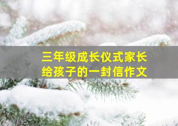 三年级成长仪式家长给孩子的一封信作文