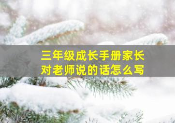 三年级成长手册家长对老师说的话怎么写