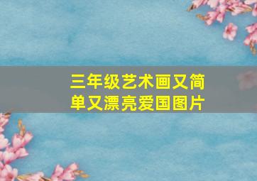 三年级艺术画又简单又漂亮爱国图片