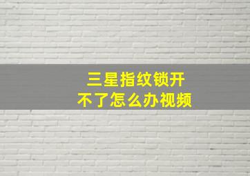 三星指纹锁开不了怎么办视频