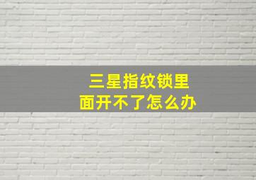 三星指纹锁里面开不了怎么办