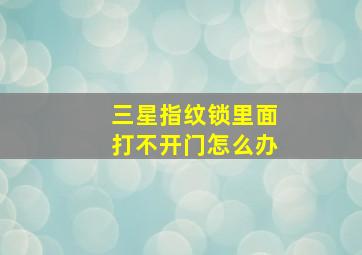 三星指纹锁里面打不开门怎么办