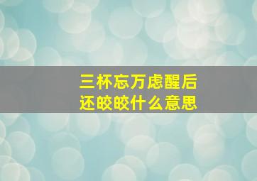 三杯忘万虑醒后还皎皎什么意思