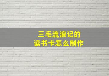 三毛流浪记的读书卡怎么制作