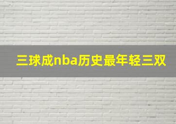 三球成nba历史最年轻三双