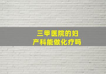 三甲医院的妇产科能做化疗吗