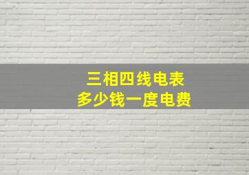 三相四线电表多少钱一度电费