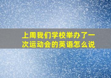 上周我们学校举办了一次运动会的英语怎么说