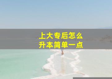 上大专后怎么升本简单一点