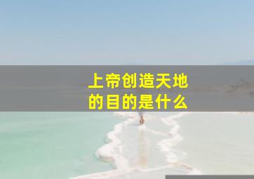 上帝创造天地的目的是什么