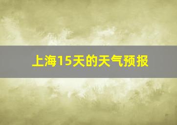 上海15天的天气预报