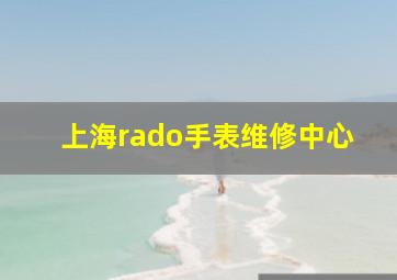 上海rado手表维修中心