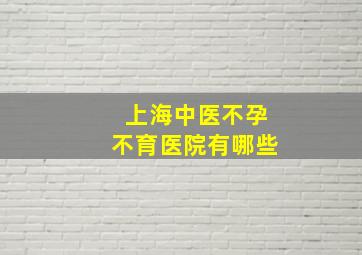 上海中医不孕不育医院有哪些