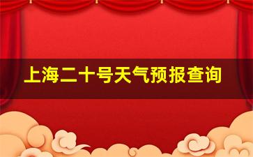 上海二十号天气预报查询