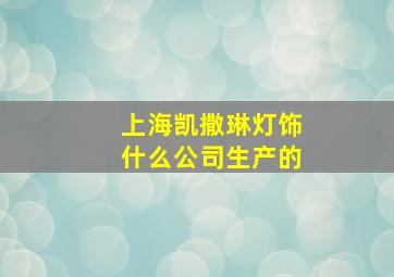 上海凯撒琳灯饰什么公司生产的