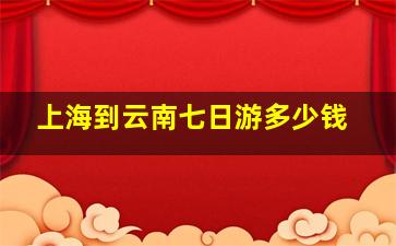 上海到云南七日游多少钱