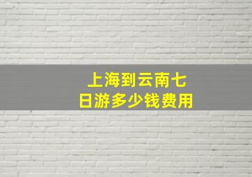 上海到云南七日游多少钱费用