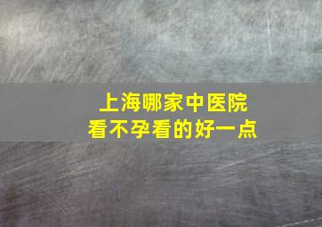 上海哪家中医院看不孕看的好一点