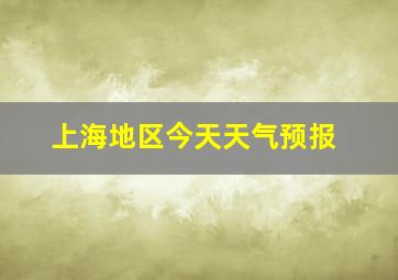 上海地区今天天气预报