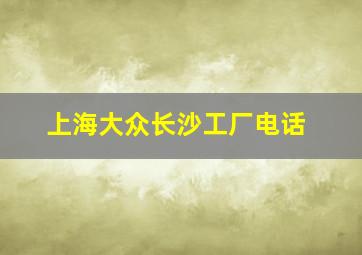 上海大众长沙工厂电话