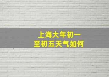 上海大年初一至初五天气如何