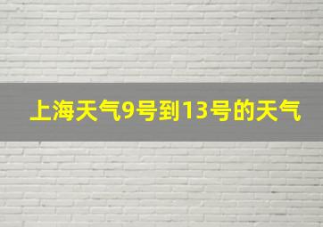 上海天气9号到13号的天气