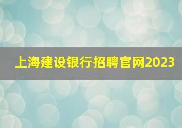 上海建设银行招聘官网2023