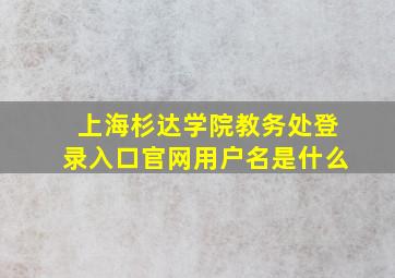 上海杉达学院教务处登录入口官网用户名是什么