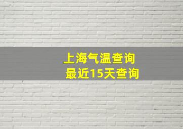 上海气温查询最近15天查询