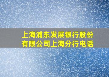 上海浦东发展银行股份有限公司上海分行电话