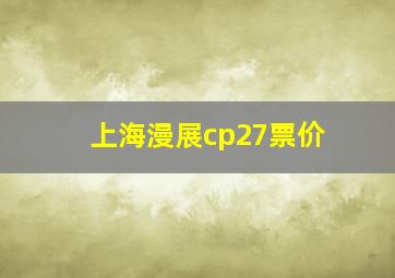 上海漫展cp27票价