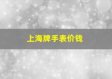 上海牌手表价钱