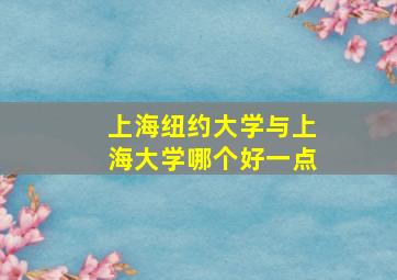 上海纽约大学与上海大学哪个好一点