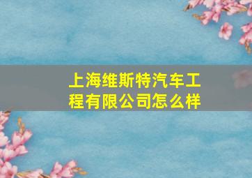 上海维斯特汽车工程有限公司怎么样