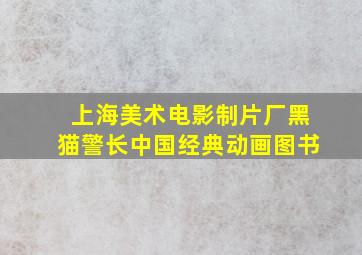 上海美术电影制片厂黑猫警长中国经典动画图书