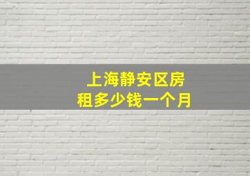 上海静安区房租多少钱一个月