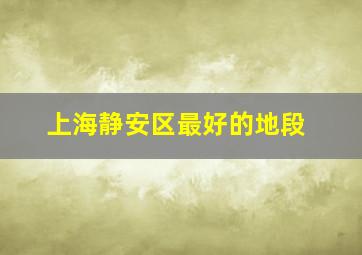 上海静安区最好的地段